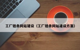 北流工厂链条网站建设（工厂链条网站建设方案）