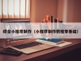 北流综合小程序制作（小程序制作教程零基础）