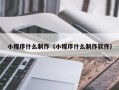 北流小程序什么制作（小程序什么制作软件）