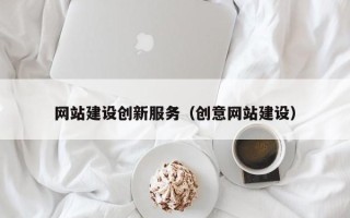 北流网站建设创新服务（创意网站建设）