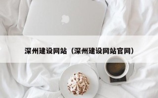 北流深州建设网站（深州建设网站官网）