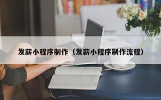 北流发薪小程序制作（发薪小程序制作流程）