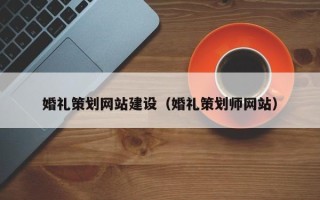 北流婚礼策划网站建设（婚礼策划师网站）